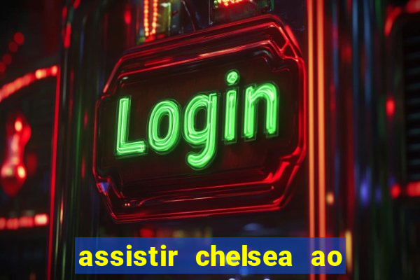 assistir chelsea ao vivo futemax